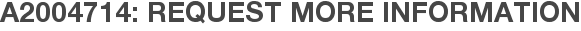 A2004714: Request More Information