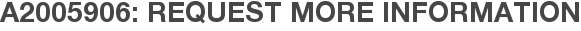 A2005906: Request More Information