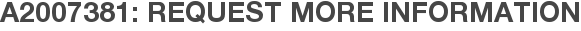A2007381: Request More Information