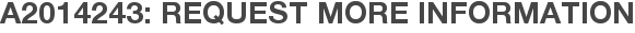 A2014243: Request More Information