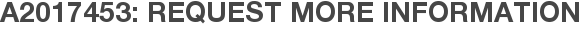 A2017453: Request More Information
