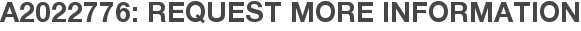 A2022776: Request More Information