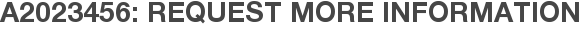A2023456: Request More Information