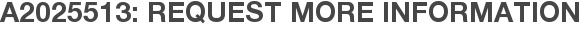 A2025513: Request More Information