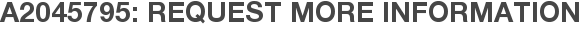 A2045795: Request More Information