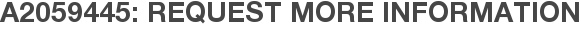 A2059445: Request More Information