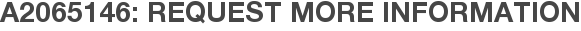 A2065146: Request More Information