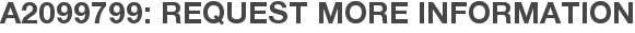 A2099799: Request More Information