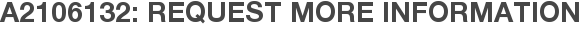 A2106132: Request More Information