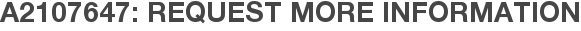 A2107647: Request More Information