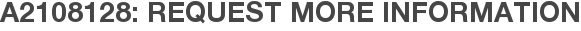 A2108128: Request More Information