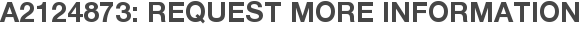 A2124873: Request More Information