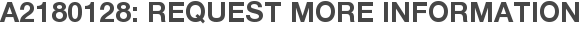 A2180128: Request More Information