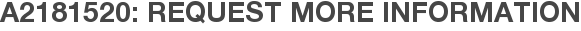 A2181520: Request More Information