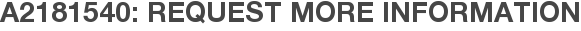 A2181540: Request More Information