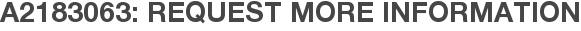 A2183063: Request More Information