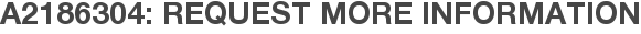 A2186304: Request More Information