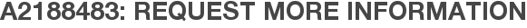 A2188483: Request More Information