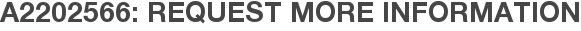 A2202566: Request More Information