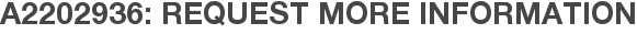 A2202936: Request More Information