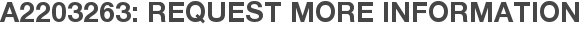A2203263: Request More Information