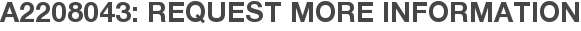 A2208043: Request More Information