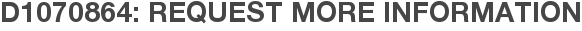 D1070864: Request More Information