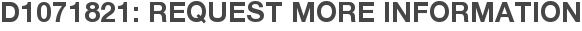 D1071821: Request More Information