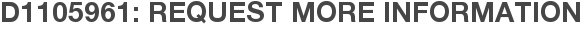 D1105961: Request More Information