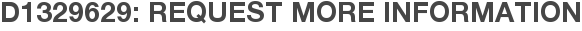 D1329629: Request More Information