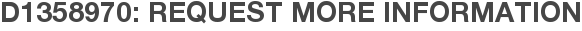 D1358970: Request More Information