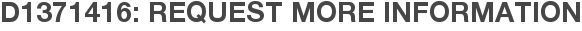 D1371416: Request More Information