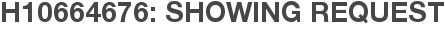 H10664676: Showing Request
