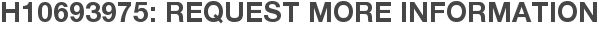H10693975: Request More Information