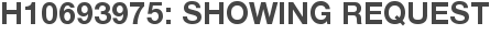 H10693975: Showing Request