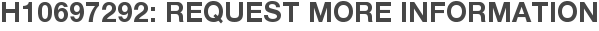 H10697292: Request More Information