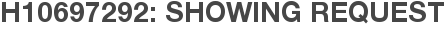 H10697292: Showing Request