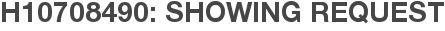 H10708490: Showing Request