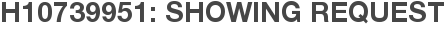 H10739951: Showing Request