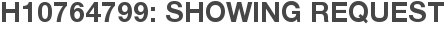 H10764799: Showing Request