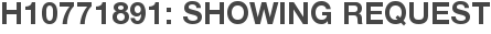H10771891: Showing Request