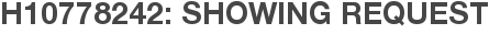 H10778242: Showing Request