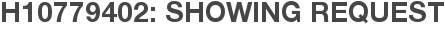 H10779402: Showing Request