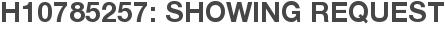 H10785257: Showing Request