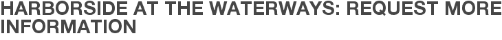 Harborside at the Waterways: Request More Information