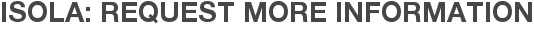 Isola: Request More Information
