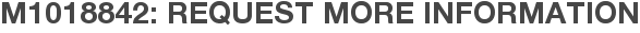 M1018842: Request More Information