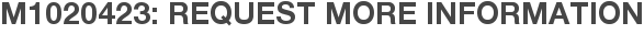 M1020423: Request More Information