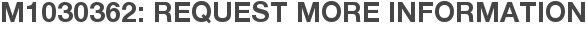 M1030362: Request More Information