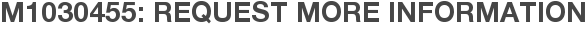 M1030455: Request More Information